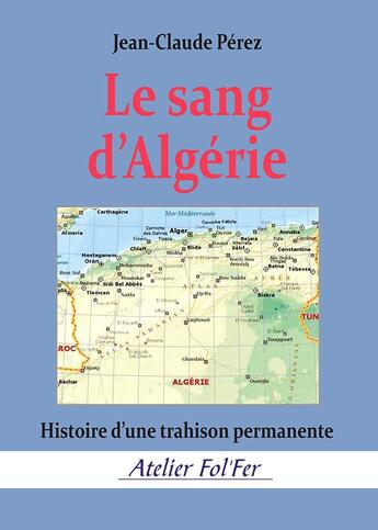 Couverture du livre « Le sang d algerie - histoire d une trahison permanente » de Jean-Claude Pérez aux éditions Atelier Fol'fer