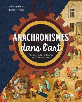 Couverture du livre « Anachronismes dans l'art : ouvre l'oeil pour résoudre ces 20 enquêtes ! » de Serra Gaetan et Justine Verges aux éditions Palette