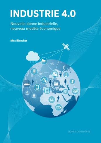 Couverture du livre « Industrie 4.0 : nouvelle donne industrielle, nouveau modèle économique » de Max Blanchet aux éditions Lignes De Reperes