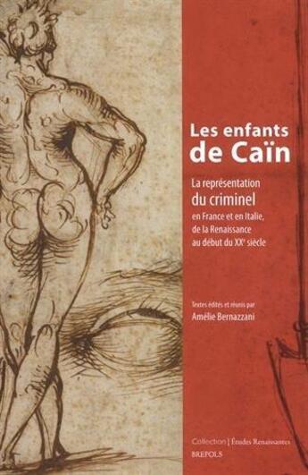 Couverture du livre « Études renaissantes T.20 ; les enfants de Caïn : la représentation du criminel en France et en Italie, de la Renaissance au début du XXe siècle » de Amelie Bernazzani aux éditions Brepols