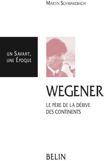 Couverture du livre « Wegener ; le père de la dérive des continents » de Schwarzbach aux éditions Belin