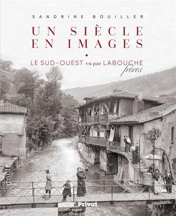 Couverture du livre « Un siècle en images ; le sud-ouest vu par les labouche frères » de Sandrine Bouiller aux éditions Privat