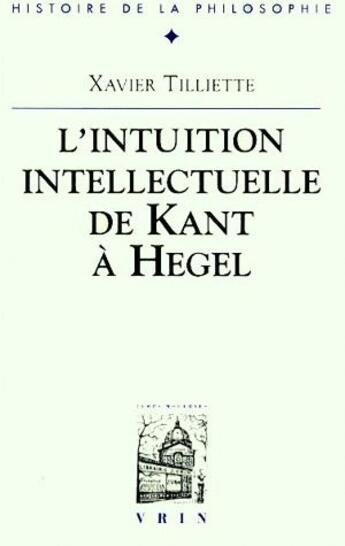 Couverture du livre « L'intuition intellectuelle de kant a hegel » de Xavier Tilliette aux éditions Vrin