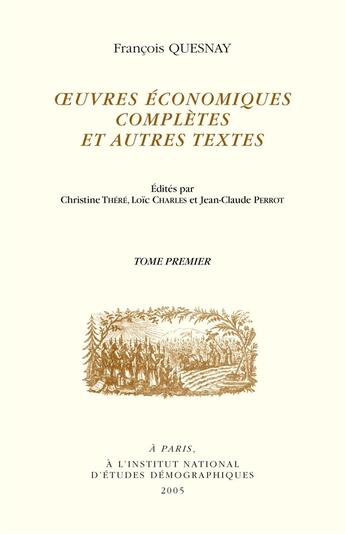 Couverture du livre « François Quesnay. Oeuvres économiques complètes et autres textes » de François Quesnay et Christine Théré et Loïc Charles aux éditions Ined