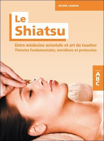 Couverture du livre « Le shiatsu ; entre médecine orientale et art du toucher ; théories fondamentales, méridiens et protocoles » de Helene Campan aux éditions Grancher