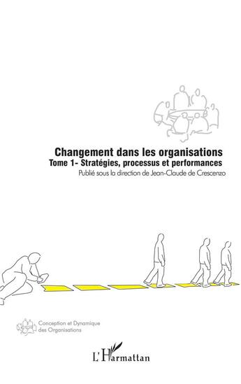Couverture du livre « Changement dans les organisations t.1 ; stratégies, processus et performances » de Jean-Claude Crescenzo aux éditions L'harmattan