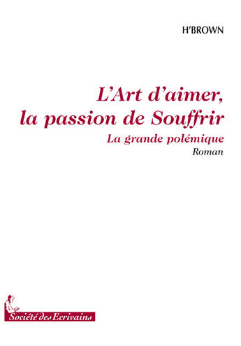 Couverture du livre « L'art d'aimer, la passion de souffrir ; la grande polémique » de H'Brown aux éditions Societe Des Ecrivains