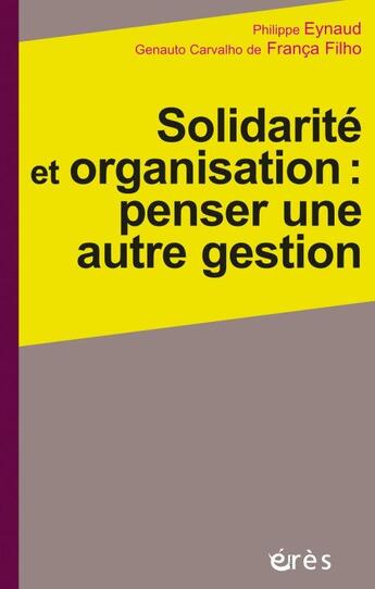 Couverture du livre « Solidarité et organisation : penser une autre gestion » de Philippe Eynaud et Genauto Carvalho De Franca Filho aux éditions Eres