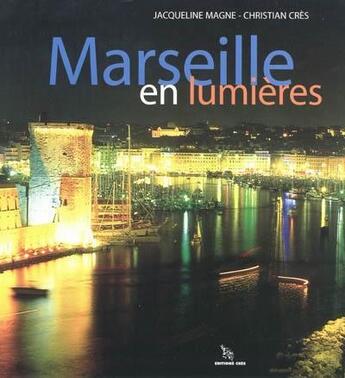 Couverture du livre « Marseille en lumières » de Christian Cres et Jacqueline Magne aux éditions Cres