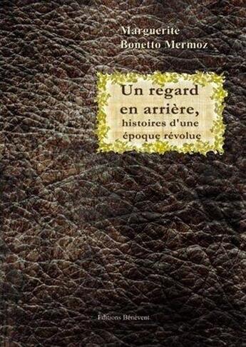 Couverture du livre « Un regard en arrière ; histoires d'une époque révolue » de Marguerite Bonetto Mermoz aux éditions Benevent