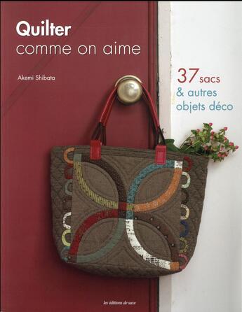 Couverture du livre « Quilter comme on aime ; 37 sacs et autres objets déco » de Akemi Shibata aux éditions De Saxe