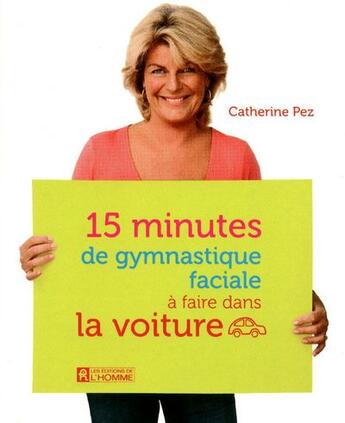 Couverture du livre « 15 minutes de gymnastique faciale a faire dans la voiture » de Catherine Pez aux éditions Editions De L'homme