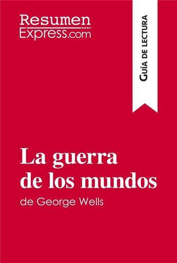 Couverture du livre « La guerra de los mundos de George Wells (GuÃ­a de lectura) : Resumen y anÃ¡lisis completo » de Resumenexpress aux éditions Resumenexpress