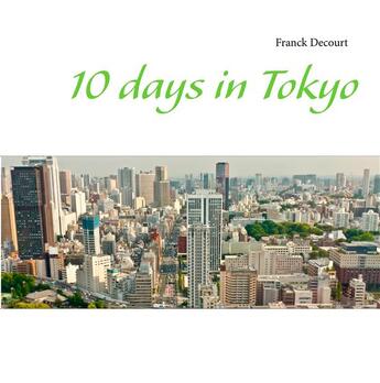 Couverture du livre « 10 days in Tokyo » de Franck Decourt aux éditions Books On Demand