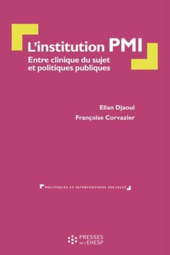 Couverture du livre « L'institution PMI ; entre clinique du sujet et politiques publiques » de Elian Djaoui et Francoise Corvazier aux éditions Ehesp