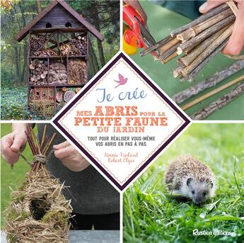 Couverture du livre « Je crée mes abris pour la petite faune du jardin ; tout pour réaliser vous-même vos abris en pas-à-pas » de Noemie Vialard et Robert Elger aux éditions Rustica