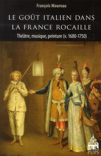 Couverture du livre « Le goût italien dans la France rocaille ; théâtre, musique, peinture (v.1680-1750) » de Francois Moureau aux éditions Sorbonne Universite Presses