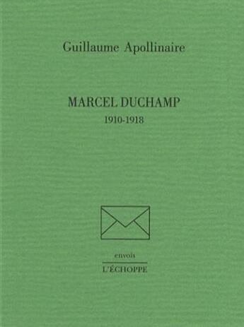 Couverture du livre « Marcel Duchamp : 1910-1918 » de Guillaume Apollinaire aux éditions L'echoppe