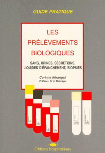 Couverture du livre « Guide pratique : les prélèvements biologiques ; sang, urines, sécrétions, liquides d'épanchement, biopsies » de Corinne Kerangall aux éditions Hospitalieres