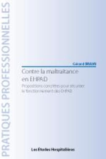 Couverture du livre « Contre la maltraitance en EHPAD ; propositions croncrètes pour sécuriser le fonctionnelemnt des EHPAD » de Gerard Brami aux éditions Les Etudes Hospitalieres