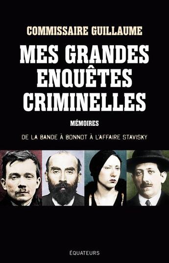 Couverture du livre « Mes grandes enquetes criminelles - de la bande a bonnot a l'affaire stavisky » de Marcel Guillaume aux éditions Des Equateurs