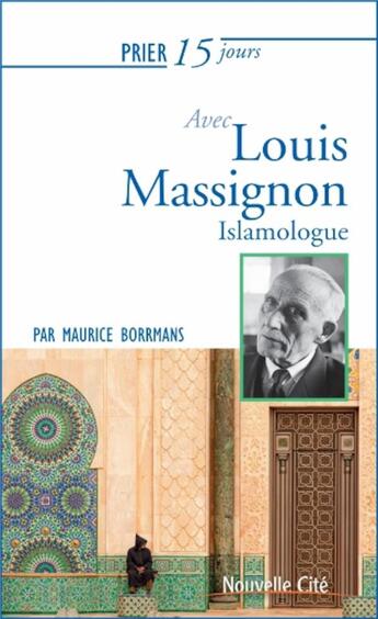 Couverture du livre « Prier 15 jours avec... : Louis Massignon islamologue » de Maurice Borrmans aux éditions Nouvelle Cite