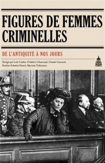 Couverture du livre « Figures de femmes criminelles ; de l'Antiquité à nos jours » de Gauvard et Tsikounas et Schmitt Pantel et Chauvaud et Cadict aux éditions Editions De La Sorbonne