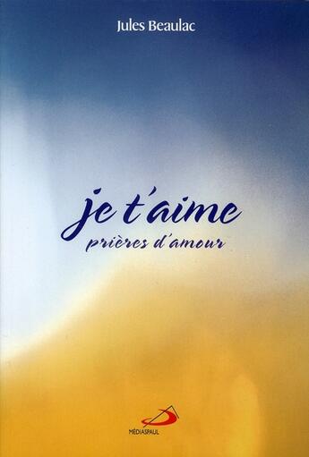 Couverture du livre « Je t'aime ; prières d'amour » de Jules Beaulac aux éditions Mediaspaul