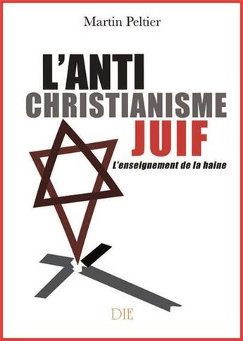 Couverture du livre « L'antichristianisme juif ; l'enseignement de la haine » de Martin Peltier aux éditions Die
