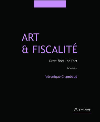 Couverture du livre « Art & fiscalité ; droit fiscal de l'art (6ème édition) » de Veronique Chambaud aux éditions Ars Vivens