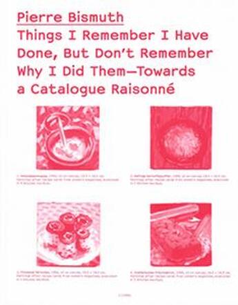 Couverture du livre « Things I remember I have done, but don't remember why I did them ; towards a catalogue raisonné » de Pierre Bismuth aux éditions Sternberg Press