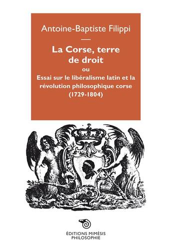 Couverture du livre « La Corse, terre de droit ou essai sur le libéralisme latin et la révolution philosophique corse (1729-1804) » de Antoine-Baptiste Filippi aux éditions Mimesis