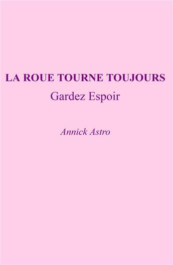 Couverture du livre « La roue tourne toujours ; gardez espoir » de Annick Astro aux éditions Librinova