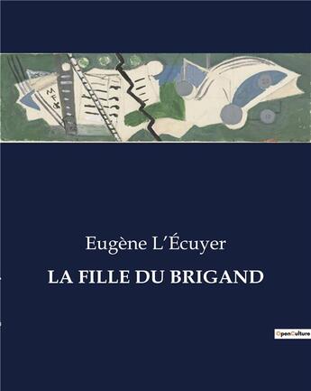 Couverture du livre « LA FILLE DU BRIGAND » de L'Ecuyer Eugene aux éditions Culturea