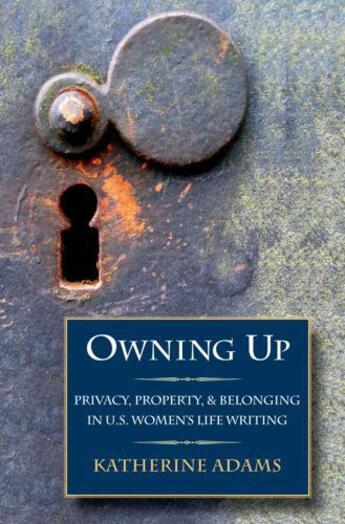 Couverture du livre « Owning Up: Privacy, Property, and Belonging in U.S. Women's Life Writi » de Adams Katherine aux éditions Oxford University Press Usa