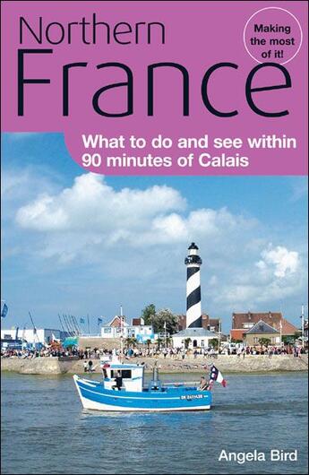 Couverture du livre « Northern France ; what to do and see within 90 minutes of Calais » de Angela Bird aux éditions A Bird