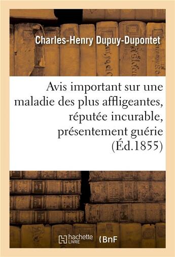 Couverture du livre « Avis important sur une maladie des plus affligeantes, reputee meme incurable, presentement guerie » de Dupuy-Dupontet aux éditions Hachette Bnf