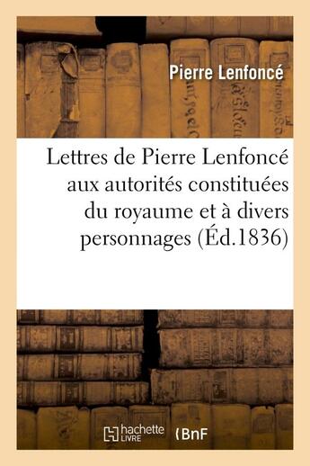 Couverture du livre « Lettres de pierre lenfonce aux autorites constituees du royaume et a divers personnages - , pour la » de Lenfonce Pierre aux éditions Hachette Bnf