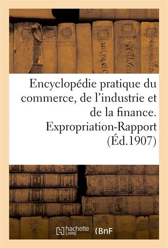 Couverture du livre « Encyclopedie pratique du commerce, de l'industrie et de la finance. expropriation-rapport » de 0 aux éditions Hachette Bnf