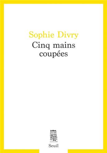 Couverture du livre « Cinq mains coupées » de Sophie Divry aux éditions Seuil