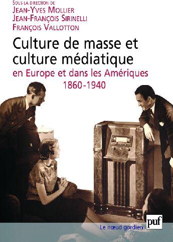 Couverture du livre « Culture de masse et culture médiatique en Europe et dans les Amériques, 1860-1940 » de Jean-Francois Sirinelli et Jean-Yves Mollier et Francois Vallotton aux éditions Puf