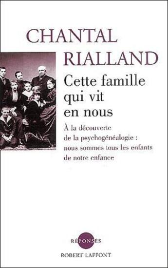 Couverture du livre « Cette famille qui vit en nous ; à la decouverte de la psychogénéalogie : nous sommes tous les enfants de notre enfance » de Chantal Rialland aux éditions Robert Laffont