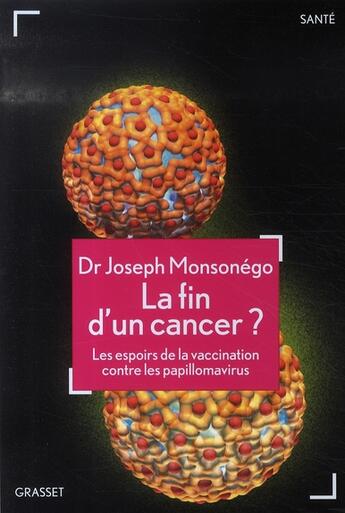 Couverture du livre « La fin d'un cancer ? les espoirs de la vaccinatione contre les papillomavirus » de Joseph Monsonego aux éditions Grasset