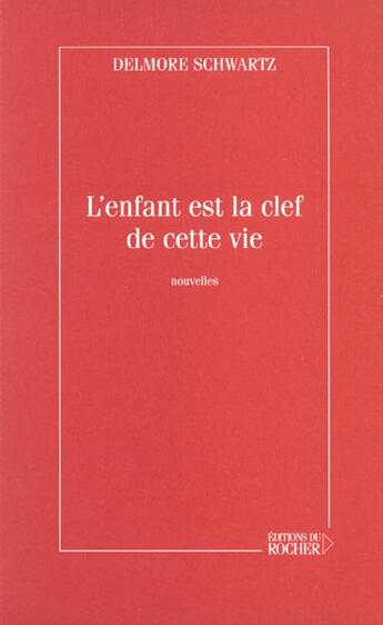 Couverture du livre « L'enfant est la clef de cette vie » de Delmore Schwartz aux éditions Rocher