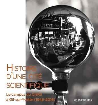 Couverture du livre « Histoire d'une cité scientifique ; le campus du CNRS à Gif-sur-Yvette (1946-2016) » de  aux éditions Cnrs