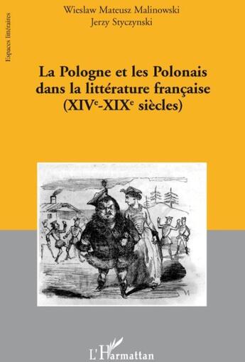 Couverture du livre « La Pologne et les polonais dans la littérature française XIV-XIX siècles » de Wieslaw Mateusz Malinowski et Jerzy Styczynski aux éditions L'harmattan