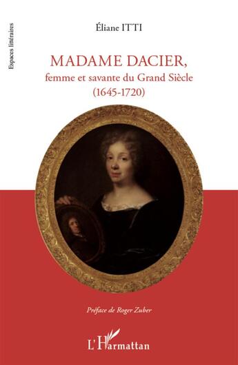 Couverture du livre « Madame Dacier, femme et savante du grand siècle (1645-1720) » de Eliane Itti aux éditions L'harmattan