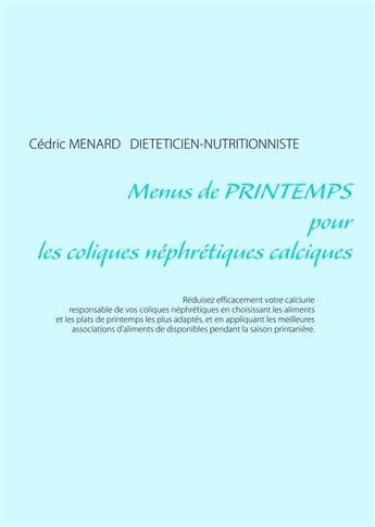 Couverture du livre « Menus de printemps pour les coliques néphrétiques calciques » de Cedric Menard aux éditions Books On Demand