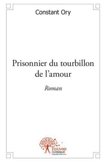 Couverture du livre « Prisonnier du tourbillon de l'amour - roman » de Ory Constant aux éditions Edilivre