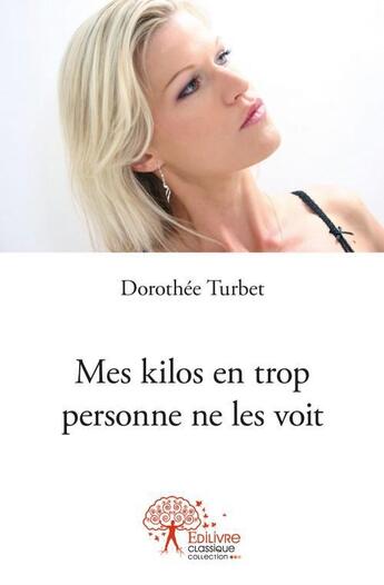 Couverture du livre « Mes kilos en trop personne ne les voit » de Turbet Dorothee aux éditions Edilivre